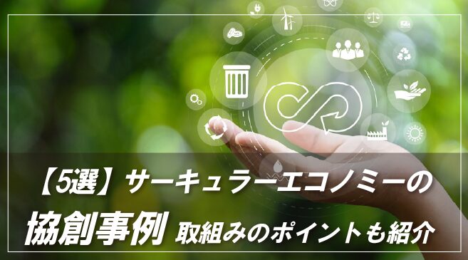 サーキュラーエコノミーの協創事例5選|取り組みのポイントも紹介