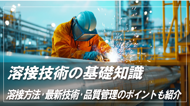 溶接技術の基礎知識｜溶接方法・最新技術・品質管理のポイントも紹介