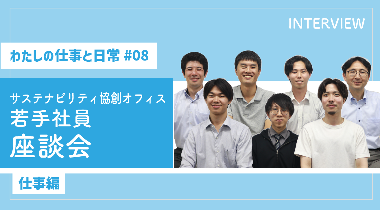 【わたしの仕事と日常 #08】若手社員座談会（仕事編）