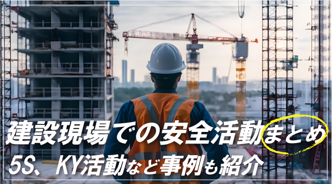 建設現場での安全活動まとめ｜5S・KY活動など事例も紹介