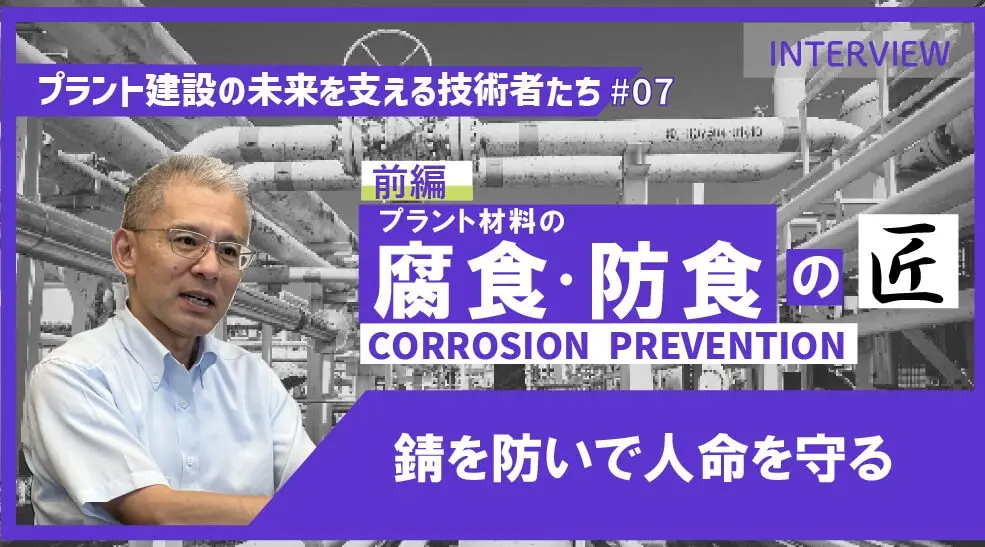 前編【プラント建設の未来を支える技術者たち #07】プラント材料の腐食
