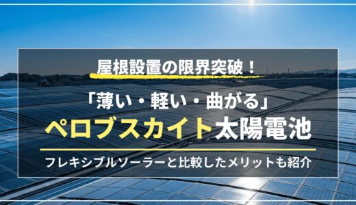 屋根設置の限界突破!「薄い・軽い・曲がる」ペロブスカイト太陽電池の可能性