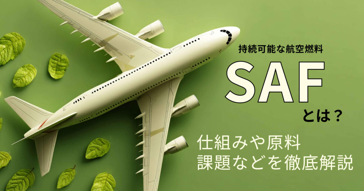 SAF(持続可能な航空燃料)とは?仕組みや原料、課題などを徹底解説