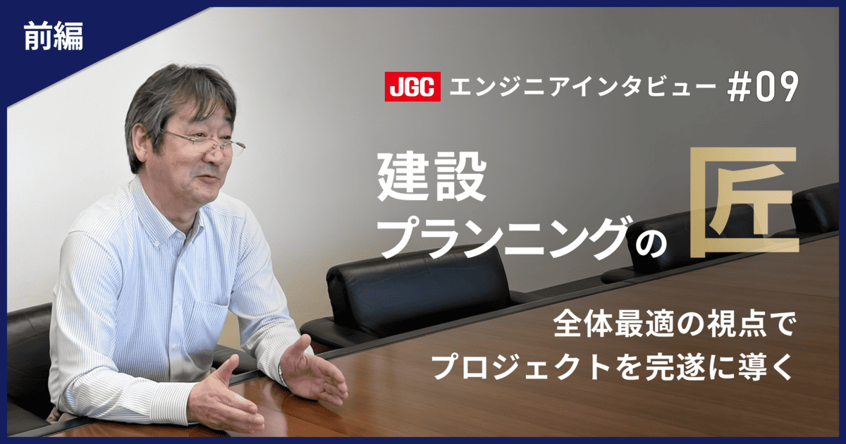 前編【プラント建設の未来を支える技術者たち #09】スケジュールコントロールのエキスパート